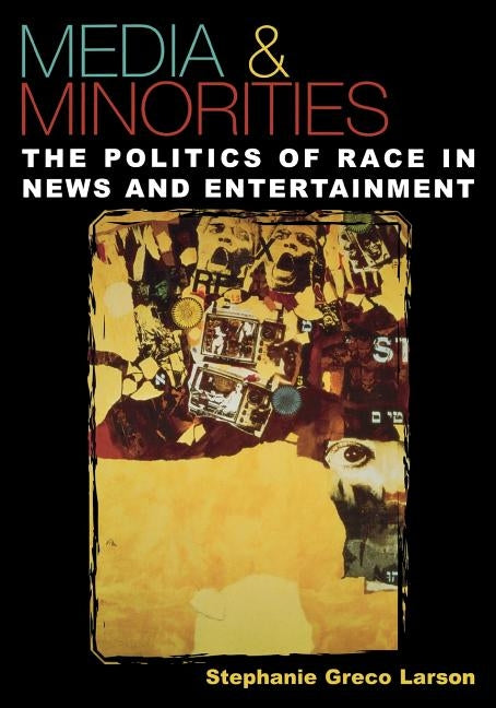 Media & Minorities: The Politics of Race in News and Entertainment by Larson, Stephanie Greco