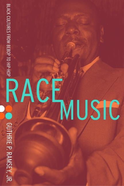 Race Music: Black Cultures from Bebop to Hip-Hop by Ramsey, Guthrie P.