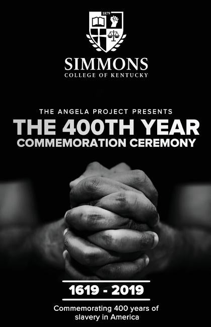 The Angela Project Presents The 400th Year Commemoration Ceremony: 1619-2019: Commemorating 400 Years of Institutionalized Slavery in Colonized Americ by Mills, Cheri L.