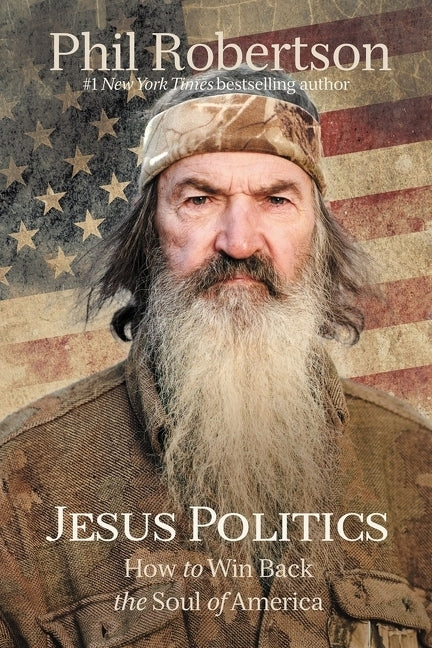Jesus Politics: How to Win Back the Soul of America by Robertson, Phil