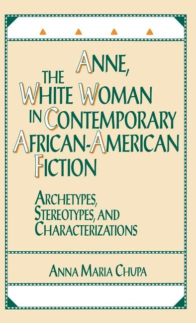 Anne, the White Woman in Contemporary African-American Fiction: Archetypes, Stereotypes, and Characterizations by Chupa, Anna Maria