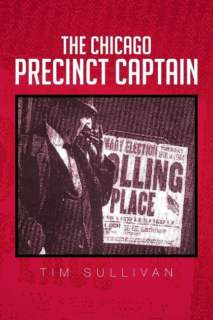 The Chicago Precinct Captain by Sullivan, Tim