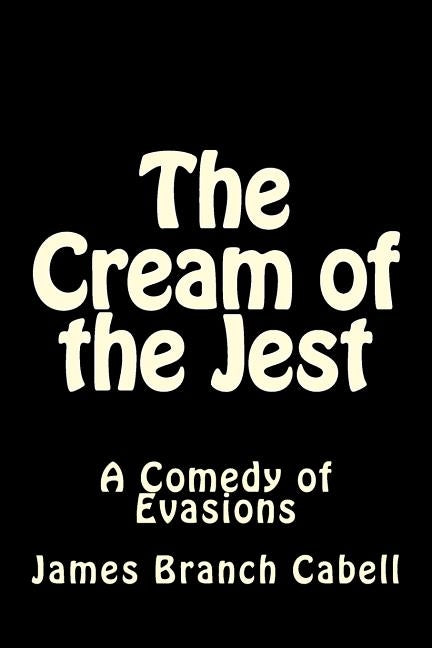 The Cream of the Jest: A Comedy of Evasions by Cabell, James Branch