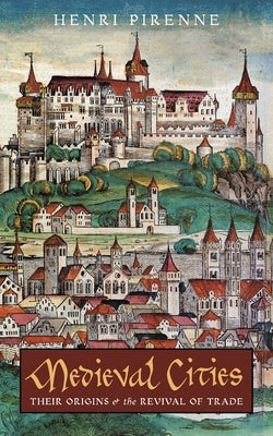 Medieval Cities: Their Origins and the Revival of Trade by Pirenne, Henri