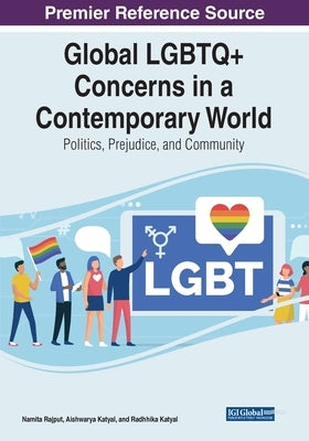 Global LGBTQ+ Concerns in a Contemporary World: Politics, Prejudice, and Community by Rajput, Namita