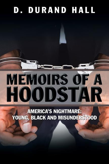 Memoirs of a Hoodstar: America's Nightmare: Young, Black and Misunderstood by Hall, D. Durand