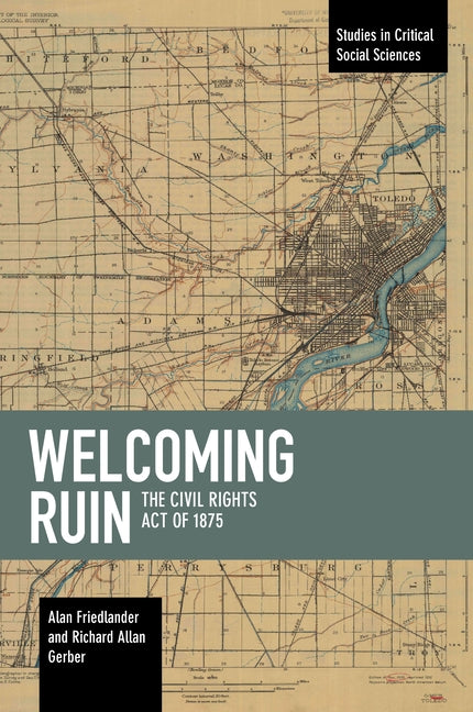 Welcoming Ruin: The Civil Rights Act of 1875 by Friedlander, Alan
