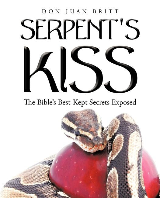 Serpent's Kiss: The Bible's Best-Kept Secrets Exposed by Britt, Don Juan