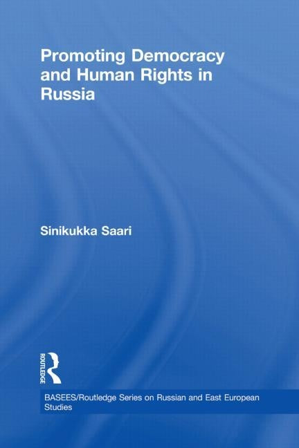 Promoting Democracy and Human Rights in Russia by Saari, Sinikukka