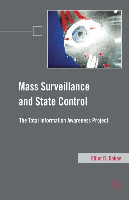 Mass Surveillance and State Control: The Total Information Awareness Project by Cohen, E.