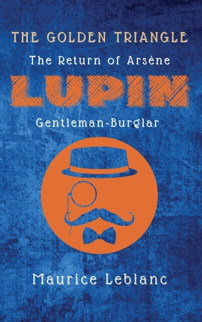 The Golden Triangle: The Return of Arsène Lupin, Gentleman-Burglar by LeBlanc, Maurice