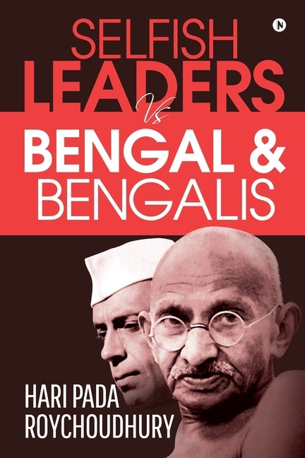 Selfish Leaders VS Bengal & Bengalis by Hari Pada Roychoudhury