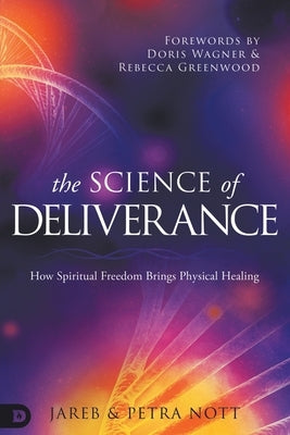 The Science of Deliverance: How Spiritual Freedom Brings Physical Healing by Nott, Jareb