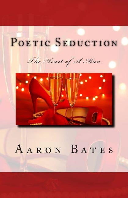 Poetic Seduction: The Heart of A Man by Bates, Aaron