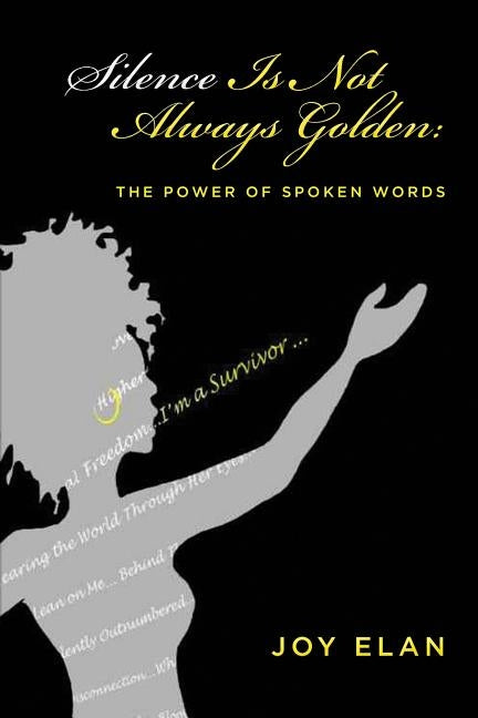 Silence Is Not Always Golden: The Power of Spoken Words by Elan, Joy