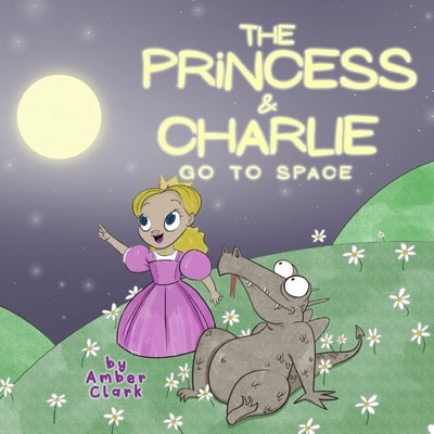 The Princess and Charlie Go to Space by Clark, Amber