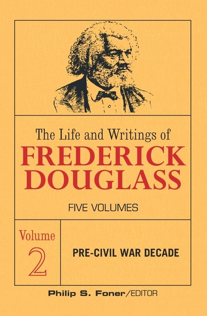 The Life and Writings of Frederick Douglass, Volume 2: The Pre-Civil War Decade by Douglass, Frederick