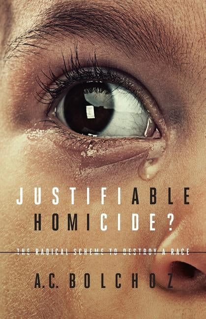 Justifiable Homicide?: The Radical Scheme to Destroy a Race by Bolchoz, A. C.