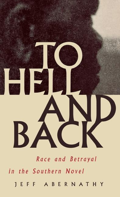 To Hell and Back: Race and Betrayal in the Southern Novel by Abernathy, Jeff