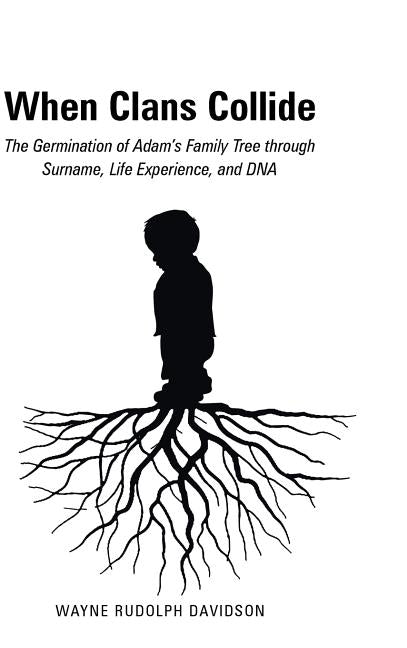 When Clans Collide: The Germination of Adam's Family Tree Through Surname, Life Experience, and DNA by Davidson, Wayne Rudolph
