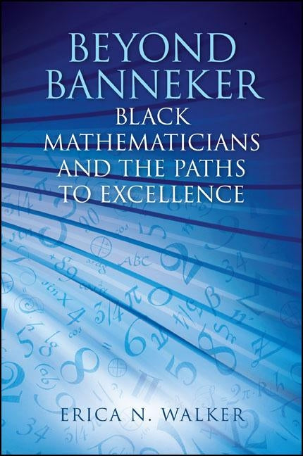 Beyond Banneker: Black Mathematicians and the Paths to Excellence by Walker, Erica N.