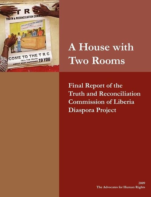 A House with Two Rooms: Final Report of the Truth and Reconciliation Commission of Liberia Diaspora Project by The Advocates for Human Rights