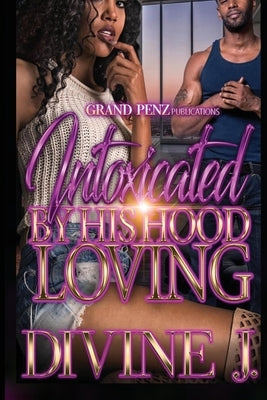 Intoxicated by His Hood Loving: A Standalone by J, Divine