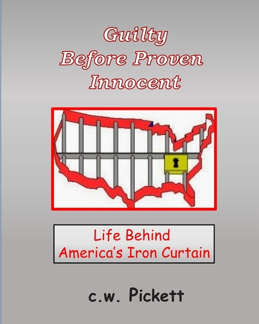 Guilty Before Proven Innocent: Life behind America's Iron Curtain by Pickett, C. W.