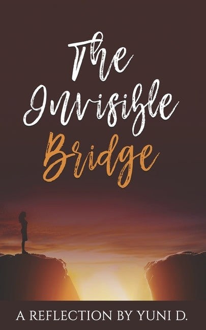 The Invisible Bridge: A Reflection by Yuni D. by D, Yuni