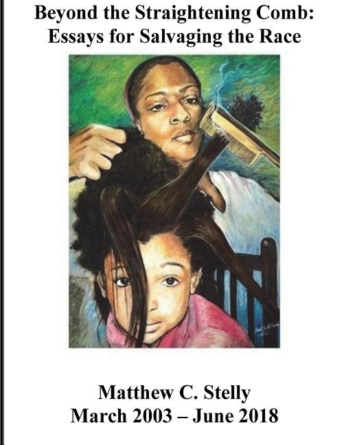 Beyond the Straightening Comb: Essays and Issues for Salvaging the Race by Stelly, Matthew