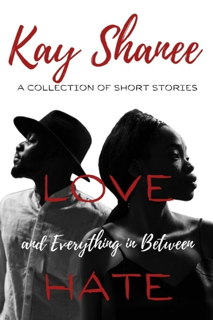 Love Hate and Everything in Between: A Collection of Short Stories by Shanee, Kay