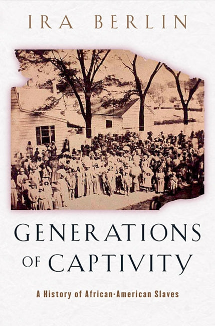 Generations of Captivity: A History of African-American Slaves by Berlin, Ira