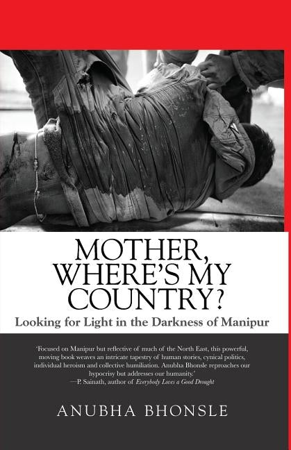 Mother, Where's My Country?: Looking for Light in the Darkness of Manipur by Bhonsle, Anubha