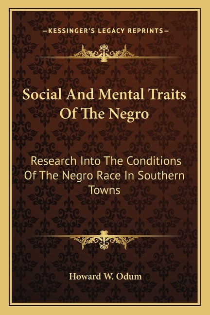 Social and Mental Traits of the Negro: Research Into the Conditions of the Negro Race in Southern Tresearch Into the Conditions of the Negro Race in S by Odum, Howard W.