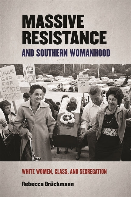Massive Resistance and Southern Womanhood: White Women, Class, and Segregation by Brückmann, Rebecca
