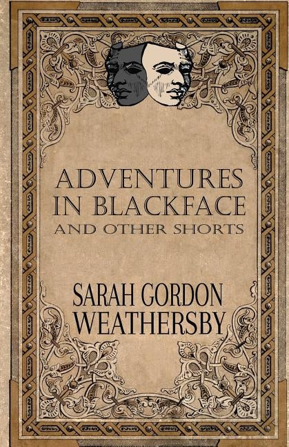 Adventures in Blackface: and other shorts by Weathersby, Sarah Gordon