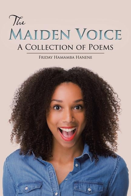 The Maiden Voice: A Collection of Poems by Hanene, Friday Hamamba