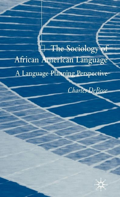 The Sociology of African American Language: A Language Planning Perspective by Debose, C.