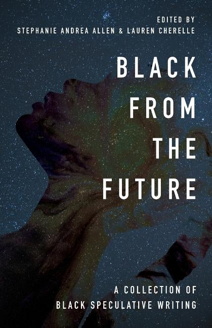 Black From the Future: A Collection of Black Speculative Writing by Allen, Stephanie Andrea