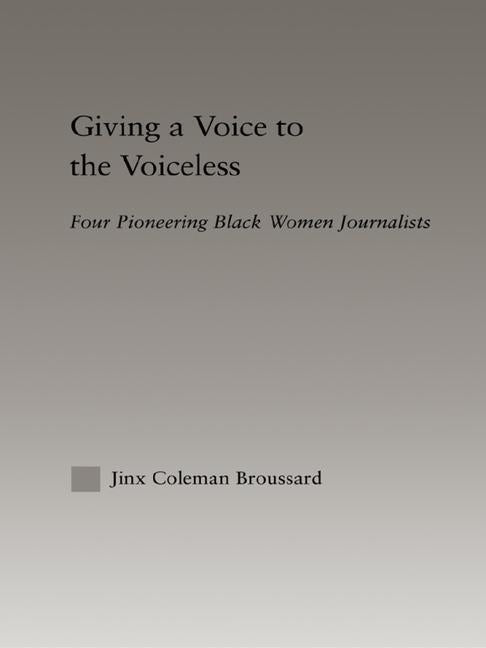 Giving a Voice to the Voiceless: Four Pioneering Black Women Journalists by Broussard, Jinx Coleman