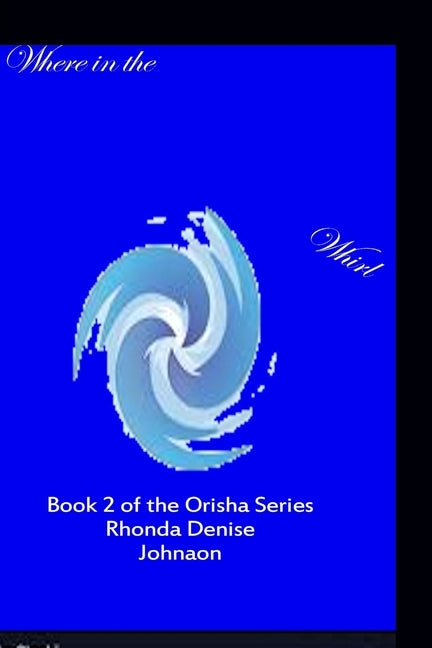 Where in the Whirl: Book 2 of the Orisha Series by Johnson, Rhonda Denise