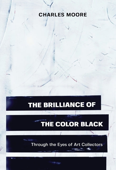 The Brilliance of the Color Black Through the Eyes of Art Collectors by Moore, Charles