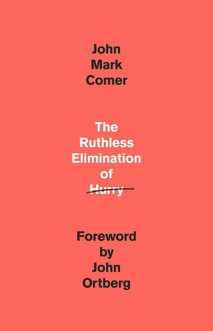 The Ruthless Elimination of Hurry: How to Stay Emotionally Healthy and Spiritually Alive in the Chaos of the Modern World by Comer, John Mark