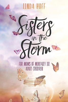 Sisters in the Storm: For Moms of Mentally Ill Adult Children by Hoff, Linda