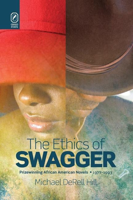 The Ethics of Swagger: Prizewinning African American Novels, 1977-1993 by Hill, Michael Derell