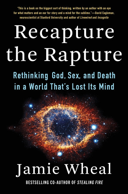 Recapture the Rapture: Rethinking God, Sex, and Death in a World That's Lost Its Mind by Wheal, Jamie