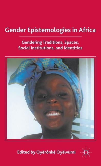 Gender Epistemologies in Africa: Gendering Traditions, Spaces, Social Institutions, and Identities by Oyewumi, O.