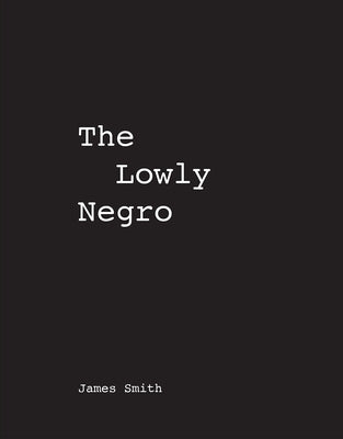 James Smith the Lowly Negro by
