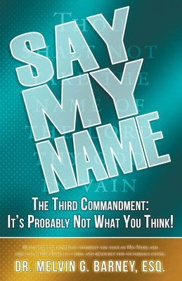 Say My Name: The Third Commandment: It's Probably Not What You Think! by Barney, Melvin