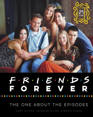 Friends Forever [25th Anniversary Ed]: The One about the Episodes by Susman, Gary